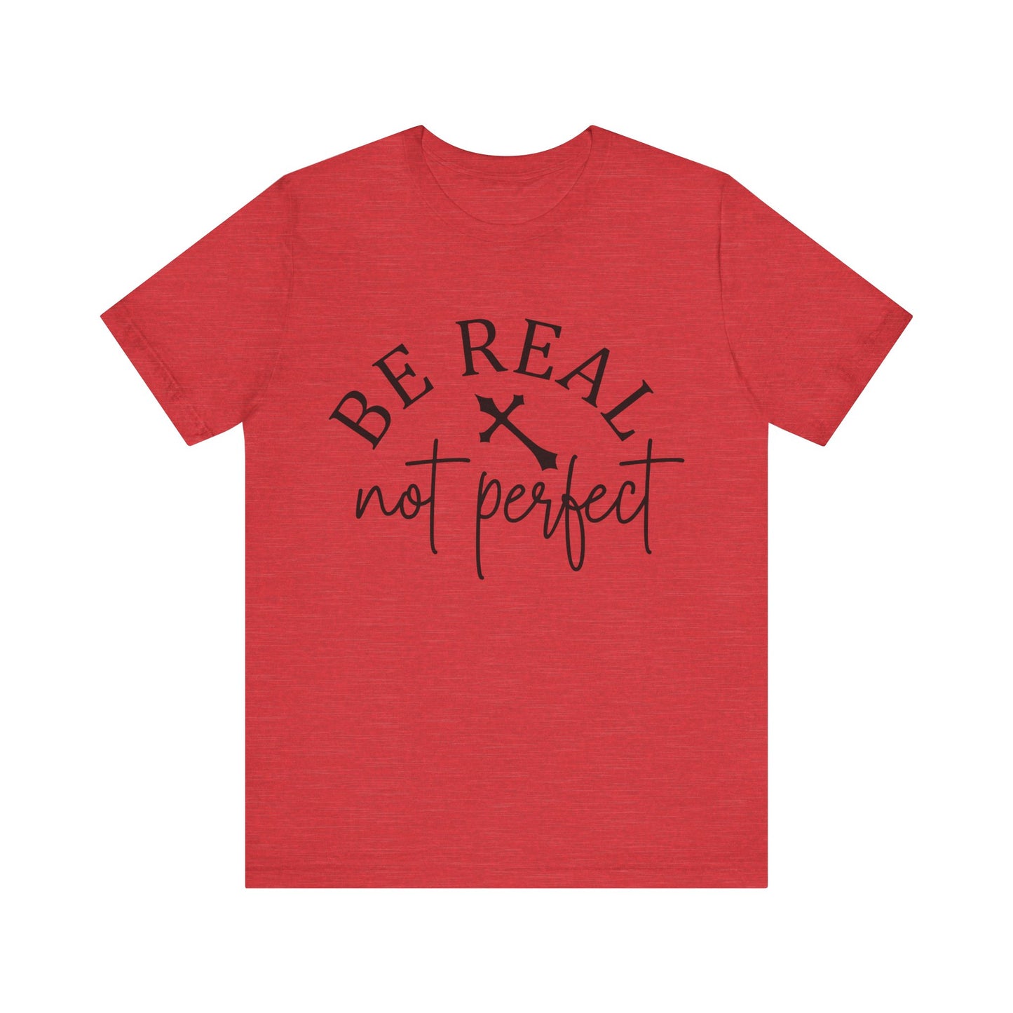 Unisex Jersey Short Sleeve Tee - Be real not perfect - inspirational shirt - motivational shirt