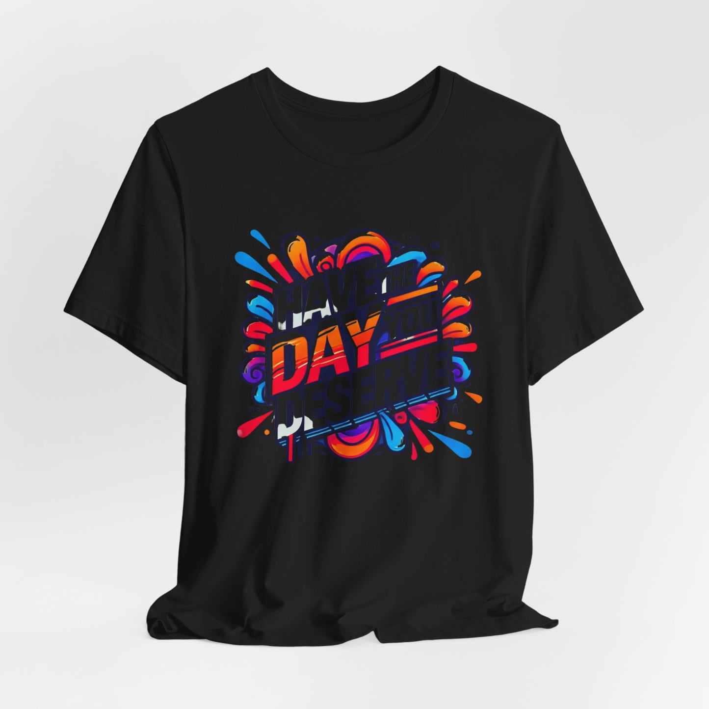 Unisex Jersey Short Sleeve Tee - Have The Day You Deserve - Motivational Shirt