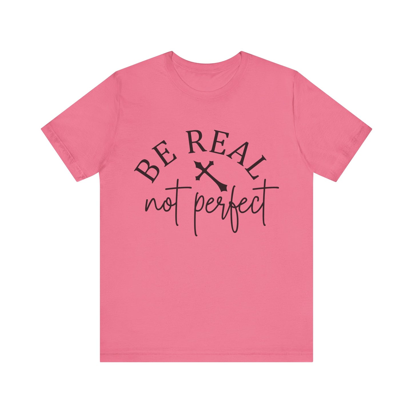 Unisex Jersey Short Sleeve Tee - Be real not perfect - inspirational shirt - motivational shirt