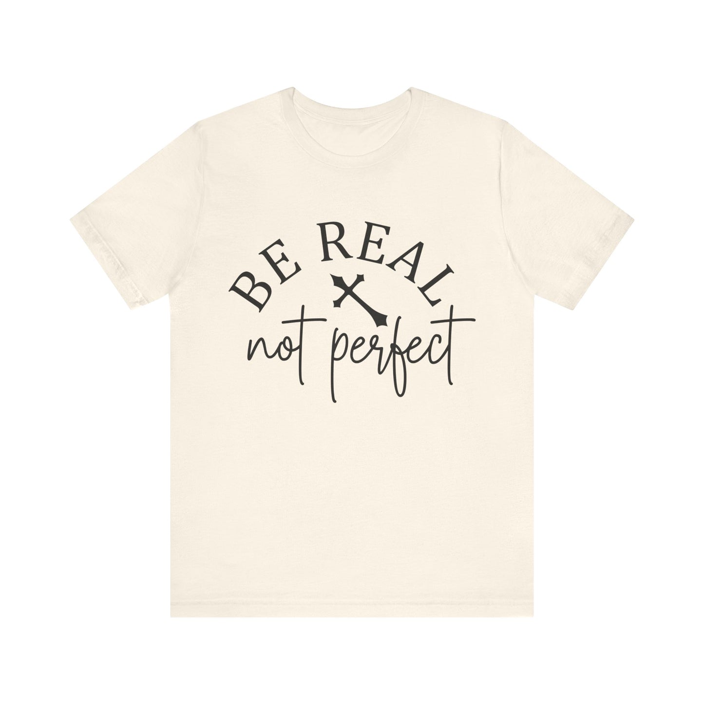 Unisex Jersey Short Sleeve Tee - Be real not perfect - inspirational shirt - motivational shirt