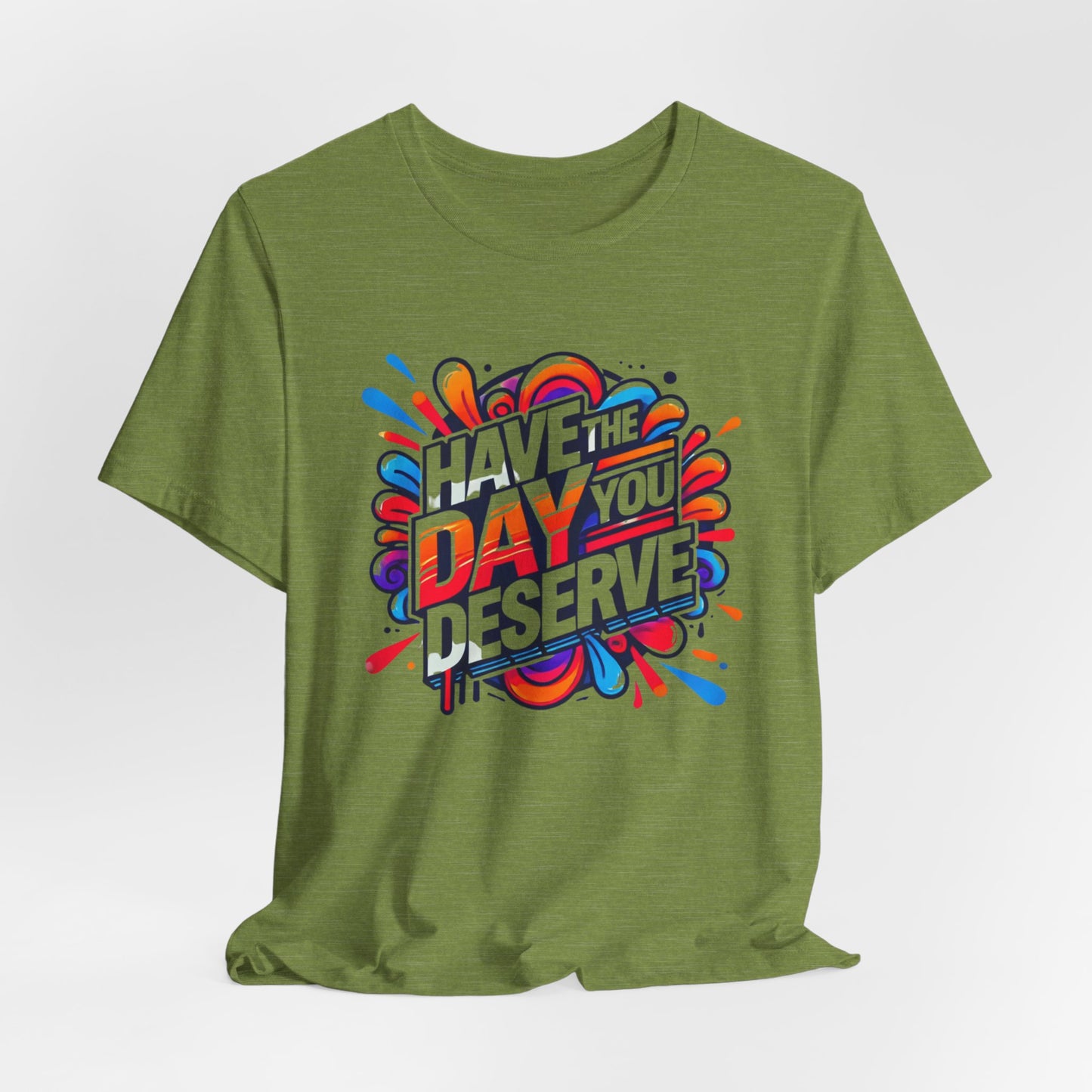 Unisex Jersey Short Sleeve Tee - Have The Day You Deserve - Motivational Shirt