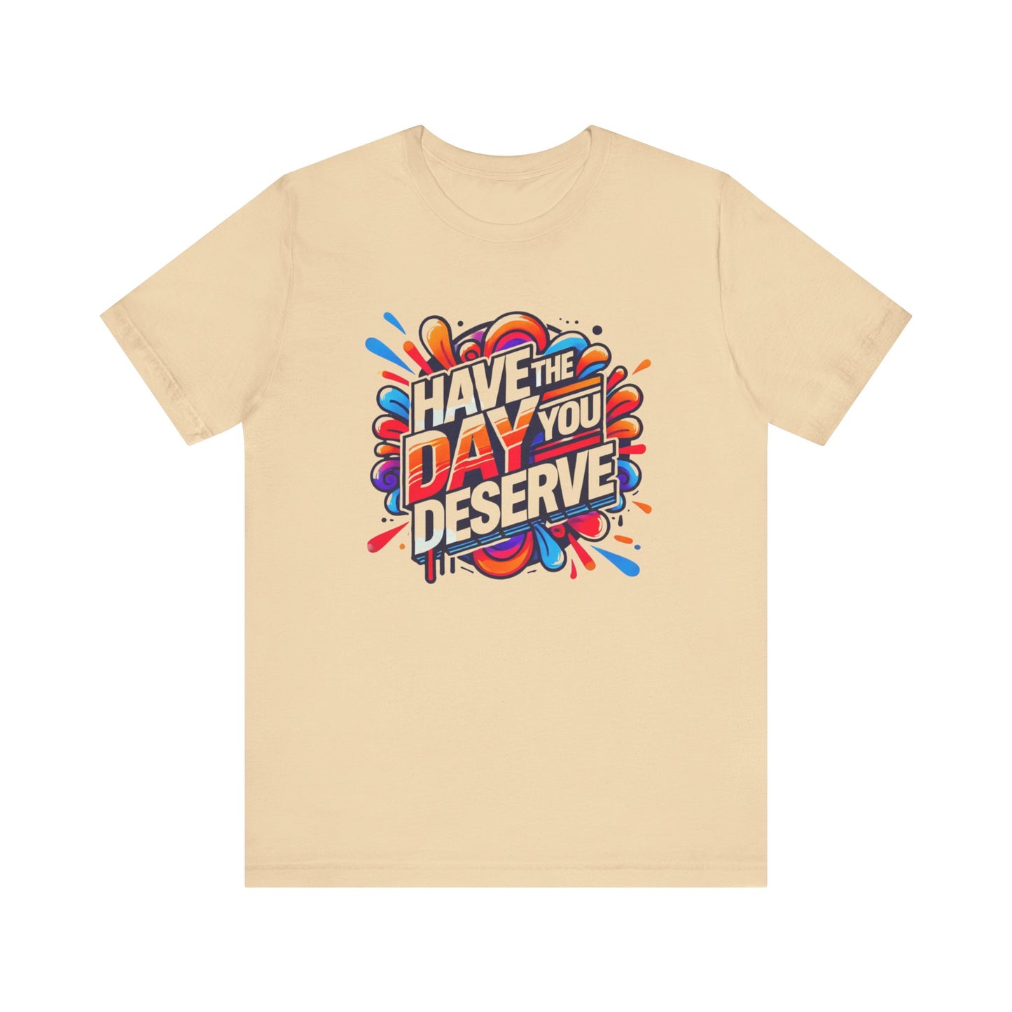 Unisex Jersey Short Sleeve Tee - Have The Day You Deserve - Motivational Shirt