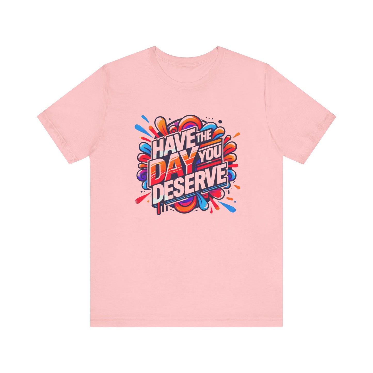 Unisex Jersey Short Sleeve Tee - Have The Day You Deserve - Motivational Shirt