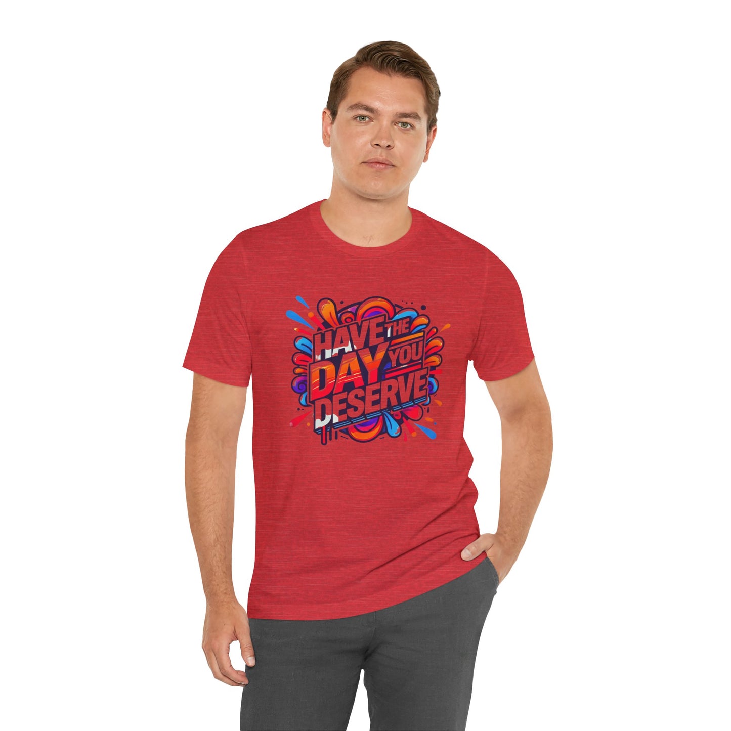 Unisex Jersey Short Sleeve Tee - Have The Day You Deserve - Motivational Shirt