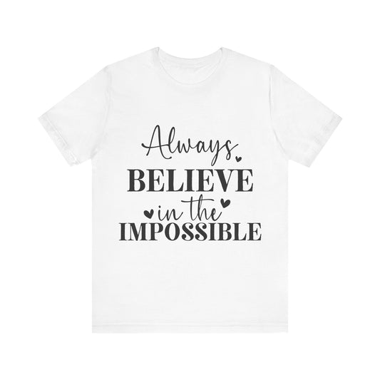 Unisex Jersey Short Sleeve Tee - Always believe in the impossible - inspirational shirt - motivational shirt