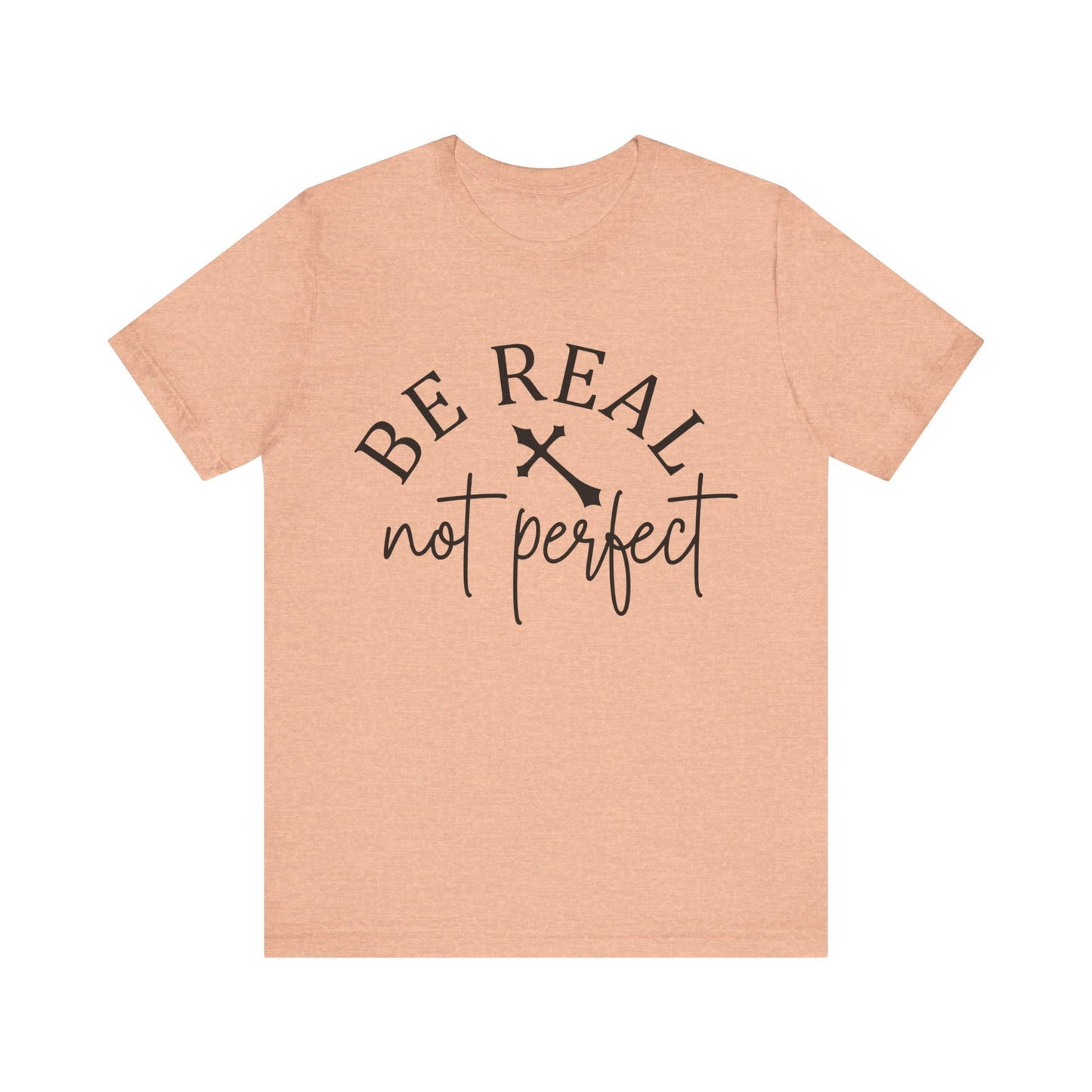 Unisex Jersey Short Sleeve Tee - Be real not perfect - inspirational shirt - motivational shirt