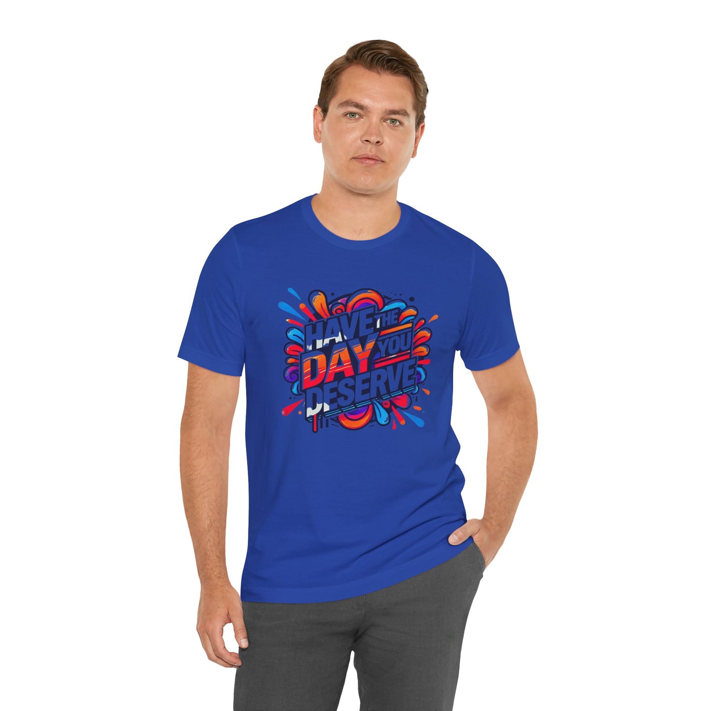 Unisex Jersey Short Sleeve Tee - Have The Day You Deserve - Motivational Shirt