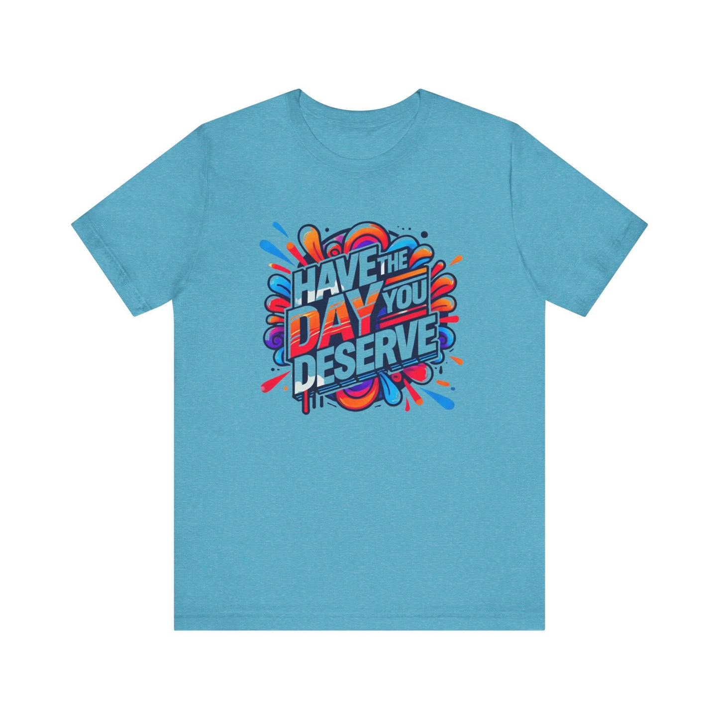 Unisex Jersey Short Sleeve Tee - Have The Day You Deserve - Motivational Shirt