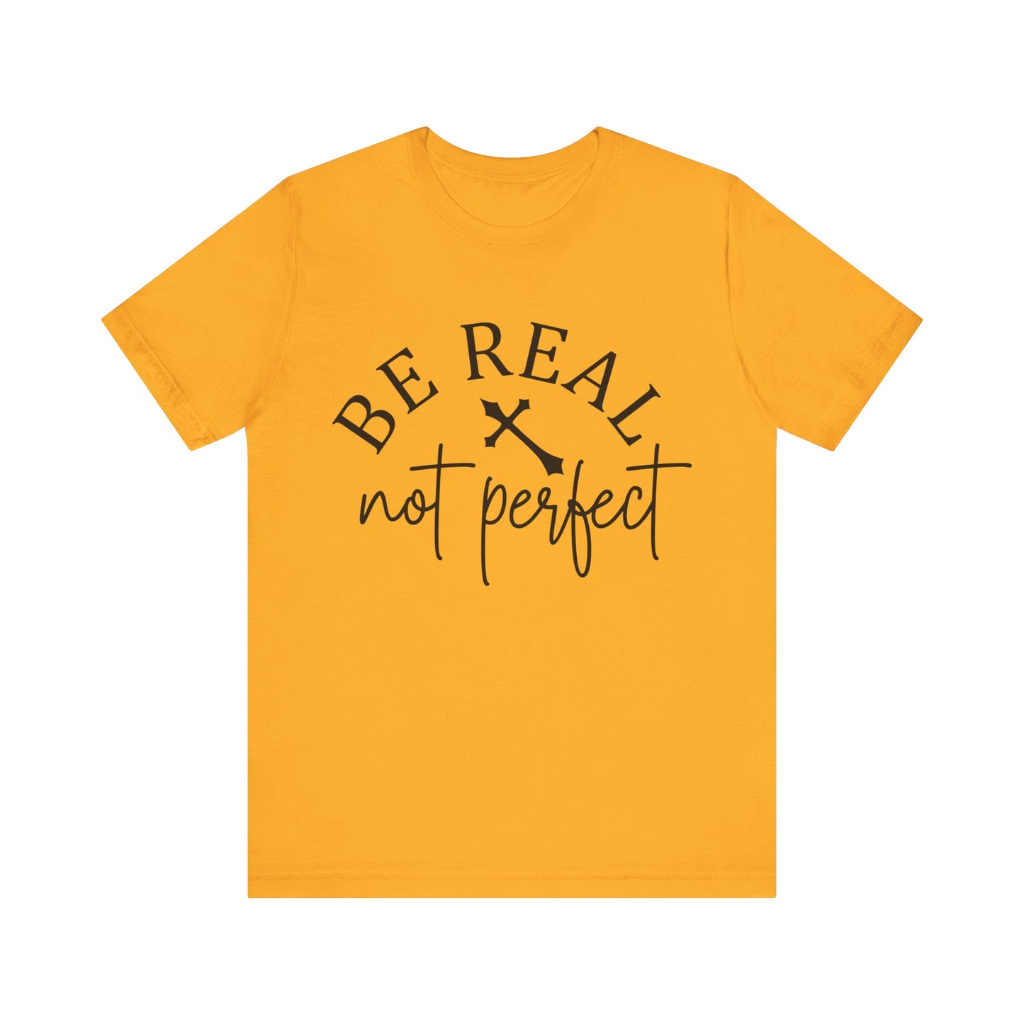 Unisex Jersey Short Sleeve Tee - Be real not perfect - inspirational shirt - motivational shirt